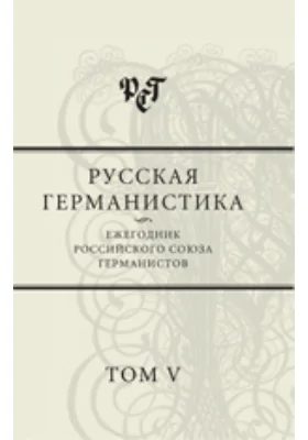 Русская германистика. Ежегодник Российского Союза Германистов: научная литература. Том V