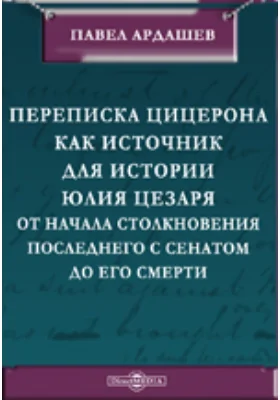 Переписка Цицерона, как источник для истории Юлия Цезаря от начала столкновения последнего с Сенатом до его смерти