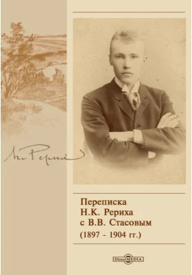 Переписка Н. К. Рериха с В. В. Стасовым (1897 - 1904 гг.)