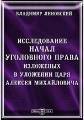 Исследование начал уголовного права, изложенных в уложении царя Алексея Михайловича: научная литература