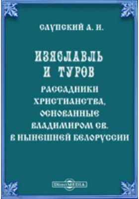 Изяславль и Туров. Рассадники христианства, основанные Владимиром св. в нынешней Белоруссии: духовно-просветительское издание