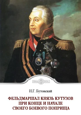 Фельдмаршал князь Кутузов при конце и начале своего боевого поприща. Первая война императора Александра I с Наполеоном I в 1805 г.