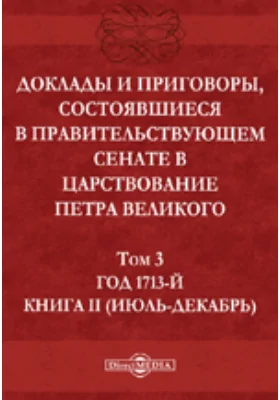 Доклады и приговоры, состоявшиеся в Правительствующем Сенате в царствование Петра Великогоиюль-декабрь)