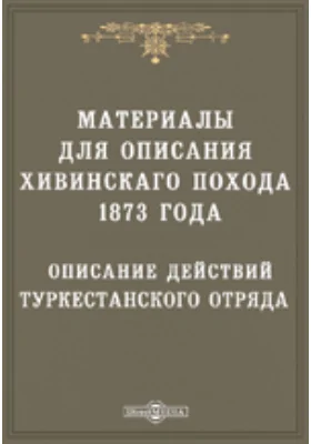 Описание действий Туркестанского отряда в Хивинскую экспедицию 1873 года