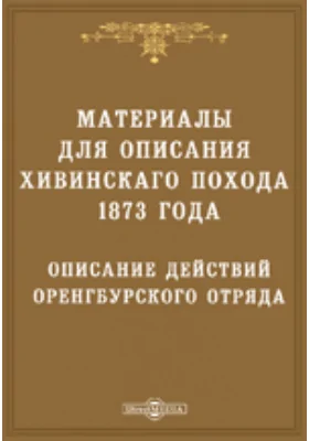 Описание действий Оренбургского отряда в Хивинскую экспедицию 1873 года