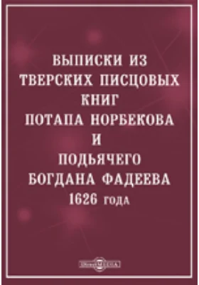 Выписки из Тверских писцовых книг Потапа Нарбекова и подъячего Богдана Фадеева 1626 года. Город Тверь