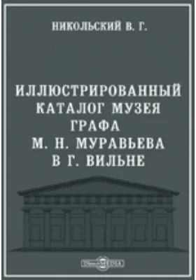 Иллюстрированный каталог музея графа М. Н. Муравьева в г. Вильне