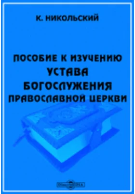 Пособие к изучению устава богослужения православной церкви