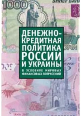 Денежно-кредитная политика России и Украины в условиях мировых финансовых потрясений: сборник материалов российско-украинского круглого стола: сборник научных трудов