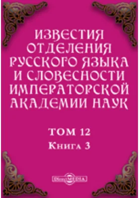 Известия Отделения русского языка и словесности Императорской академии наук. 1907