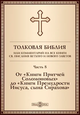 Толковая Библия, или Комментарий на все книги Св. Писания Ветхого и Нового Заветов: духовно-просветительское издание, Ч. 8. От «Книги Притчей Соломоновых» до «Книги Премудрости Иисуса, сына Сирахова»