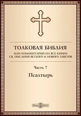 Толковая Библия, или Комментарий на все книги Св. Писания Ветхого и Нового Заветов: духовно-просветительское издание, Ч. 7. Псалтырь