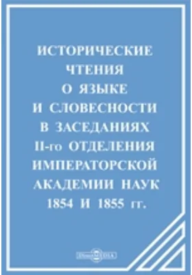 Исторические чтения о языке и словесности в заседаниях II-го Отделения Императорской Академии наук. 1854 и 1855 гг.