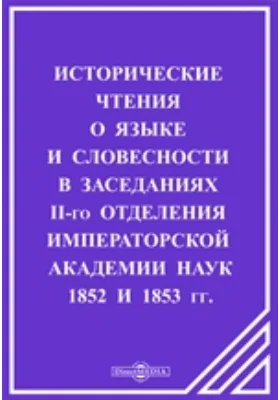 Исторические чтения о языке и словесности в заседаниях II-го Отделения Императорской Академии наук. 1852 и 1853 гг.