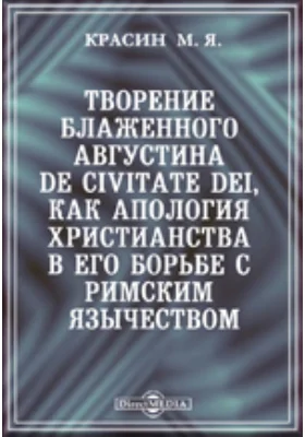 Творение блаженного Августина De Civitate Dei, как апология христианства в его борьбе с римским язычеством