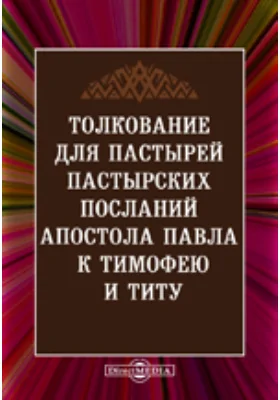 Толкование для пастырей пастырских посланий апостола Павла к Тимофею и Титу