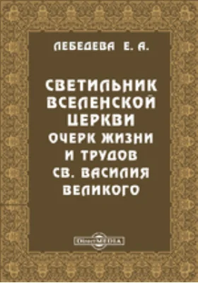 Светильник Вселенской церкви. Очерк жизни и трудов св. Василия Великого