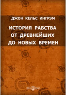 История рабства от древнейших до новых времен. С дополнениями их трудов Валлона, Турманя, Рамбо и Лависса, в переводе Н. П. Новоборской