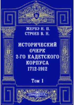 Исторический очерк 2-го Кадетского корпуса. 1712-1912. В двух томах