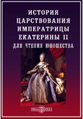 История царствования императрицы Екатерины II, для чтения юношества. С портретами и картинами рисованными Л. А.Белоусовым. В двух частях