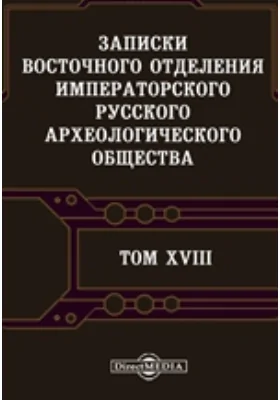 Записки Восточного отделения Императорского Русского археологического общества: научная литература. Том 18. 1907-1908