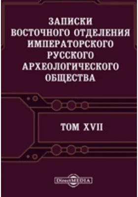 Записки Восточного отделения Императорского Русского археологического общества: научная литература. Том 17. 1906