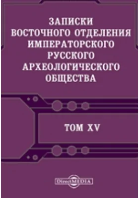 Записки Восточного отделения Императорского Русского археологического общества: научная литература. Том 15, Выпуски 1-4. 1902-1903