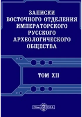 Записки Восточного отделения Императорского Русского археологического общества: научная литература. Том 12, Вып 1-4. 1899