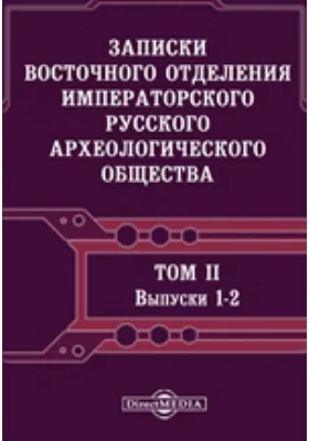 Записки Восточного отделения Императорского Русского археологического общества: научная литература. Том 2, Вып 1-2