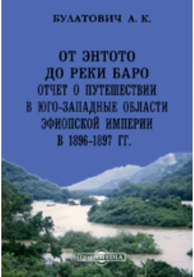 От Энтото до реки Баро. Отчет о путешествии в юго-западные области Эфиопской империи в 1896-1897 гг