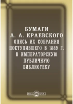 Бумаги А. А. Краевского. Опись их собрания, поступившего в 1889 году в императорскую Публичную библиотеку