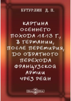 Картина осеннего похода 1813 г., в Германии, после перемирия, до обратного перехода французской армии чрез Рейн