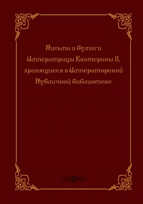 Письма и бумаги императрицы Екатерины II, хранящиеся в Императорской Публичной библиотеке: документально-художественная литература