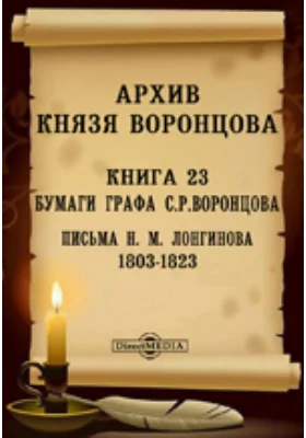 Архив князя Воронцова: документально-художественная литература. Книга 23. Бумаги графа С. Р.Воронцова. Письма Н. М. Лонгинова. 1803-1823