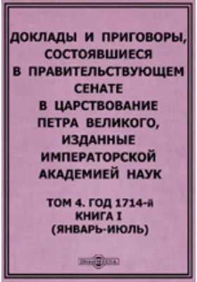 Доклады и приговоры, состоявшиеся в Правительствующем Сенате в царствование Петра Великого. (январь-июль)