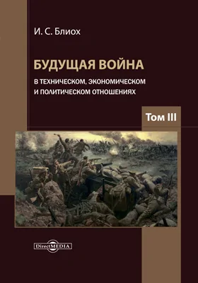 Будущая война в техническом, экономическом и политическом отношениях: монография: в 5 томах. Том 3