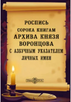 Архив князя Воронцова: Роспись сорока книгам Архива князя Воронцова с азбучным указателем личных имен: справочник