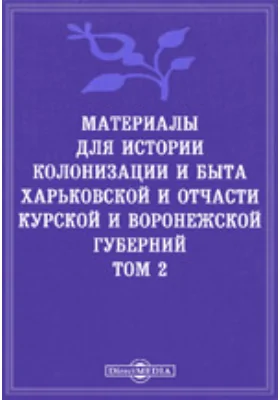 Материалы для истории колонизации и быта Харьковской и отчасти Курской и Воронежской губерний