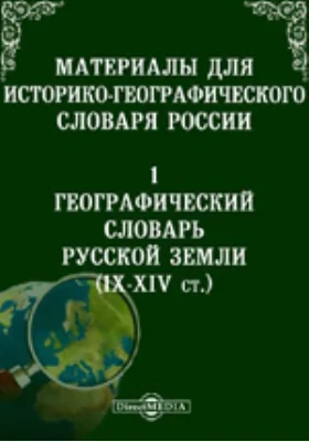 Материалы для историко-географического словаря России. 1. Географический словарь Русской земли. (IX-XIV ст.): словарь