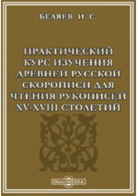 Практический курс изучения древней русской скорописи для чтения рукописей XV-XVIII столетий