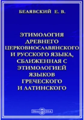 Этимология древнего церковнославянского и русского языка, сближенная с этимологией языков греческого и латинского