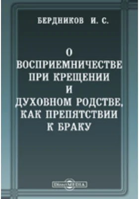 О восприемничестве при крещении и духовном родстве, как препятствии к браку