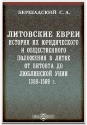 Литовские евреи. История их юридического и общественного положения в Литве от Витовта до Люблинской унии. 1388-1569 г