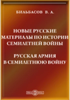 Новые русские материалы по истории Семилетней войны. Русская армия в Семилетнюю войну. Соч. Д. Масловского-Пб. 1886