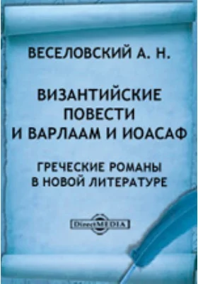 Византийские повести и Варлаам и Иоасаф. Греческие романы в новой литературе. Повесть о Варлааме и Иоасафе. А. Кирпичнкова. Харьков. 1876