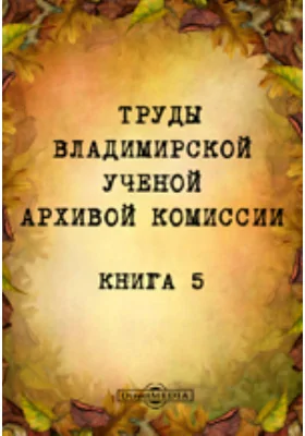 Труды Владимирской ученой архивой комиссии. Книга 5