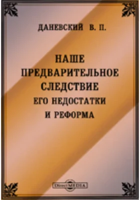 Наше предварительное следствие, его недостатки и реформа: публицистика