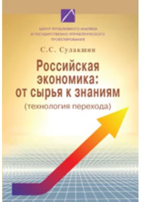 Российская экономика: от сырья к знаниям (технология перехода): монография