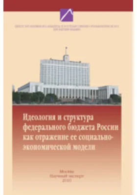 Идеология и структура федерального бюджета России, как отражение социально-экономической модели России. Труды научного семинара: публицистика. Выпуск 6 (36)