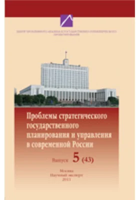 Проблемы стратегического государственного планирования и управления в современной России. Труды научного семинара: публицистика. Выпуск 5(43)